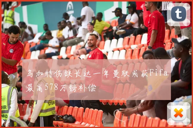 乌加特伤缺长达一年曼联或获Fifa最高578万镑补偿