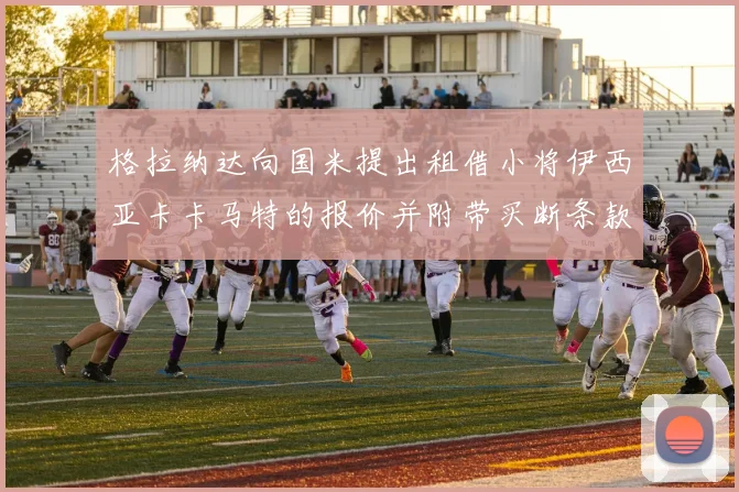 格拉纳达向国米提出租借小将伊西亚卡卡马特的报价并附带买断条款